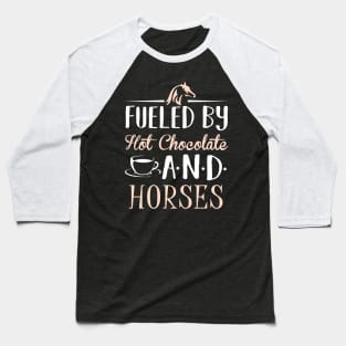 Fueled by Hot Chocolate and Horses Baseball T-Shirt